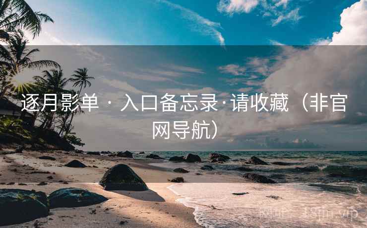 逐月影单 · 入口备忘录·请收藏（非官网导航）