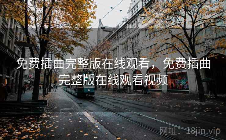 免费插曲完整版在线观看，免费插曲完整版在线观看视频