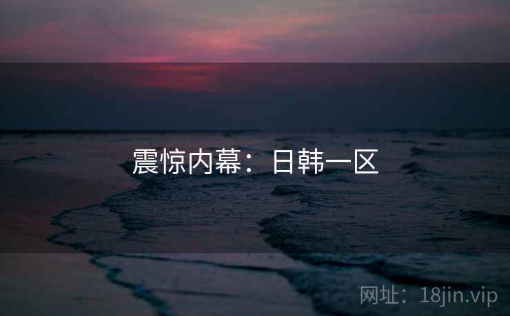 震惊内幕：日韩一区