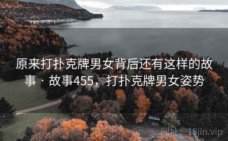 原来打扑克牌男女背后还有这样的故事 · 故事455，打扑克牌男女姿势