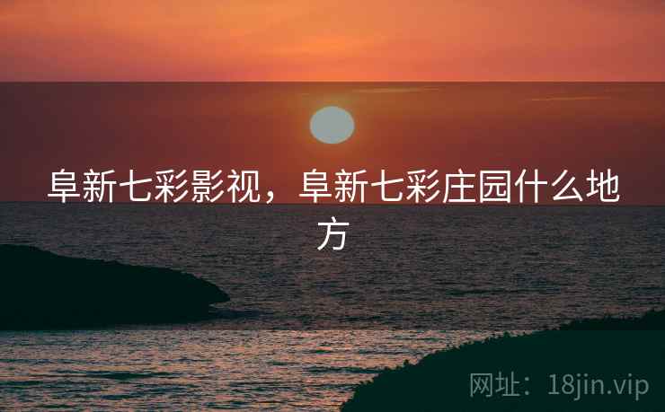 阜新七彩影视，阜新七彩庄园什么地方