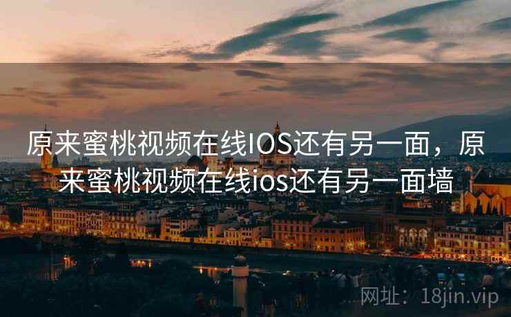 原来蜜桃视频在线IOS还有另一面，原来蜜桃视频在线ios还有另一面墙