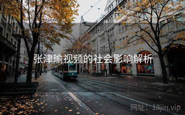 张津瑜视频的社会影响解析