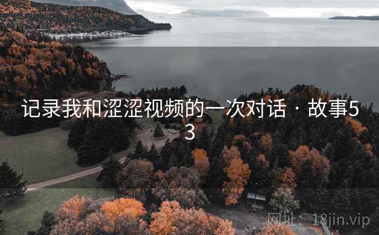记录我和涩涩视频的一次对话 · 故事53