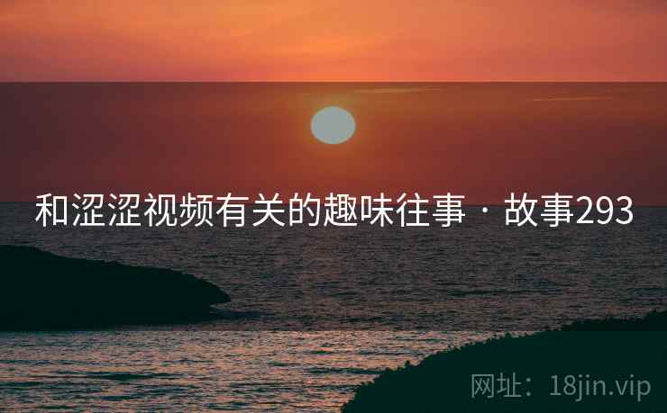 和涩涩视频有关的趣味往事 · 故事293