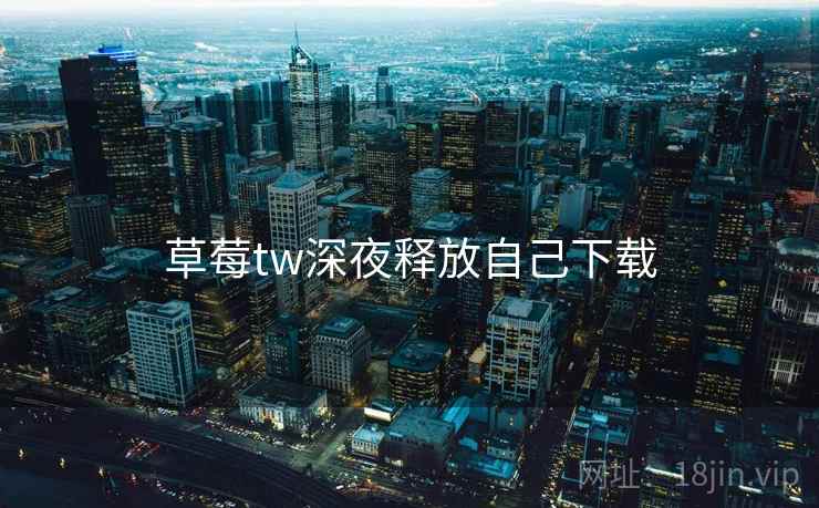 草莓tw深夜释放自己下载