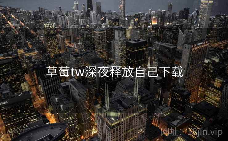 草莓tw深夜释放自己下载