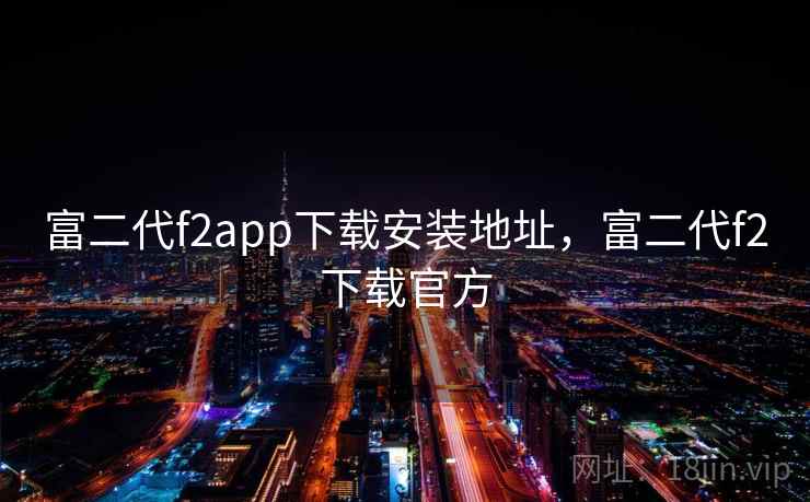 富二代f2app下载安装地址，富二代f2下载官方